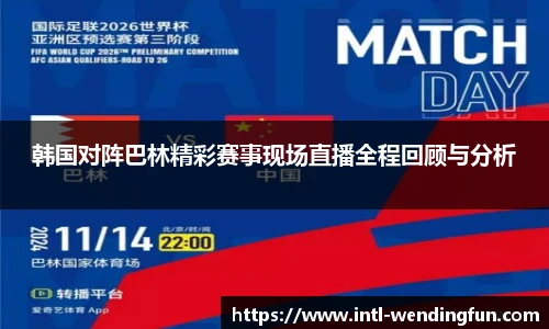 韩国对阵巴林精彩赛事现场直播全程回顾与分析